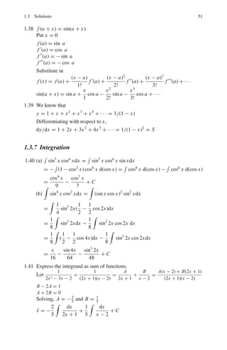 1.3 Solutions 47
1.31 A =
⎛
⎝
6 −2 2
−2 3 −1
2 −1 3
⎞
⎠
In Problem 1.30, the characteristic roots are found to be λ = 2, 2, 8. With
λ = 2, we find the invariant vectors.
⎛
⎝
6 − 2 −2 2
−2 3 − 2 −1
2 −1 3 − 2
⎞
⎠
⎛
⎝
x1
x2
x3
⎞
⎠ = 0
The two vectors are X1 = (1, 1, −1)	
and X2 = (0, 1, 1)	
. The third vector
can be obtained in a similar fashion. It can be chosen as X3 = (2, −1, 1)	
. The
three column vectors can be normalized and arranged in the form of a matrix.
The matrix A is diagnalized by the similarity transformation.
S−1
AS = diag A
S =
⎛
⎜
⎝
1
√
3
0 2
√
6
1
√
3
1
√
2
− 1
√
6
− 1
√
3
1
√
2
1
√
6
⎞
⎟
⎠
As the matrix S is orthogonal, S−1
= S	
. Thus
⎛
⎜
⎝
1
√
3
1
√
3
− 1
√
3
0 1
√
2
1
√
2
2
√
6
− 1
√
6
1
√
6
⎞
⎟
⎠
⎛
⎝
6 −2 2
−2 3 −1
2 −1 3
⎞
⎠
⎛
⎜
⎝
1
√
3
0 2
√
6
1
√
3
1
√
2
− 1
√
6
− 1
√
3
1
√
2
1
√
6
⎞
⎟
⎠ =
⎛
⎝
2 0 0
0 2 0
0 0 8
⎞
⎠
1.32 H =

a11 a12
a21 a22

A =

3 2
4 1

(a)
%
%
%
%
3 − λ 2
4 1 − λ
%
%
%
% = 0, characteristic equation is
(3 − λ)(1 − λ) − 8 = 0
λ2
− 4λ − 5 = 0, (λ − 5)(λ + 1) = 0
The eigen values are λ1 = 5 and λ2 = −1
(b) and (c) The desired matrix has the form
C =

C11 C12
C21 C22

The columns which satisfy the system of equations
(ai j − δi j λk)Cjk = 0, no sum on k (1)
yielding
(a11 − λk)C1k + a12C2k = 0, no sum on k
a21C1k + (a22 − λk)C2k = 0, k = 1, 2
Since a11 = 3, a21 = 4, a12 = 2, a22 = 1, we get
 