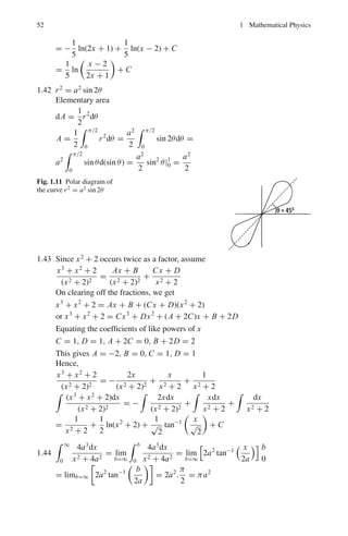 48 1 Mathematical Physics
on setting k = 1 and λ1 = 5
−2C11 + 2C21 = 0 (2)
4C11 − 4C21 = 0 (3)
Thus C21 = C11 = a = 1
The substitution of k = 2 and λ2 = −1 yields
(3 + 1)C12 + 2C22 = 0
4C12 + 2C22 = 0
or C22 = −2C12
We may set C12 = 1 so that C22 = −2
Thus C =

1 1
1 −2

(modal matrix)
The inverse of C is easily found to be
C−1
=

2
3
1
3
1
3
−1
3
#
Eigen vectors:

a11 − λ a12
a21 a22 − λ
 
x1
x2

= 0
Put λ = λ1 = 5;

3 − 5 2
4 1 − 5

x1
x2

= 0→−2x1 + 2x2 = 0→x1 =x2
The normalized invariant vector is 1
√
2

1
1

Put λ = λ2 = −1;

3 − (−1) 2
4 1 − (−1)
 
x1
x2

=0 → 4x1 +2x2 =0 →
x2 = −2x1
The second invariant eigen normalized eigen vector is 1
√
5

1
−2

(d) C−1
AC =

2/3 1/3
1/3 −1/3
 
3 2
4 1
 
1 1
1 −2

=

5 0
0 −1

1.3.5 Maxima and Minima
1.33 Let f = y = x3
− 3x + 3 = 0
Let the root be a
If x = a = −2, y = +1
If x = a = −3, y = −15
Thus x = a lies somewhere between −2 and −3.
For x = a − 2.1, y = 0.039, which is close to zero.
Assume as a first approximation, the root to be a = v + h
Put v = −2.1
 