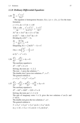 1.3 Solutions 53
1.45 (a)

tan6
x sec4
xdx =

tan6
x(tan2
x + 1) sec2
xdx
=

(tan x)8
sec2
xdx +

tan6
x sec2
xdx
=

(tan x)8
d(tan x) +

(tan x)6
d(tan x)
=
tan9
x
9
+
tan7
x
7
+ C
(b)

tan5
x sec3
xdx =

tan4
x sec2
x sec x tan x dx
=

(sec2
x − 1)2
sec2
x sec x tan x dx
=

(sec6
x − 2 sec4
x + sec2
x)d(sec x)
=
sec7
x
7
− 2
sec5
x
5
+
sec3
x
3
+ C
1.46
 4
2
2x + 4
x2 − 4x + 8
dx =
 4
2
2x − 4 + 8
(x − 2)2 + 4
dx
=
 4
2
2x − 4
(x − 2)2 + 4
dx + 8
 4
2
dx
(x − 2)2 + 4
= ln [(x − 2)2
+ 4]4
2 + (8/2) tan−1
1
= ln 2 + π
1.47 Let us first find the area OMP which is half of the required area OPP	
. For the
upper branch of the curve, y = x3/2
, and summing up all the strips between
the limits x = 0 and x = 4, we get
Area OMP =
 4
0 ydx =
 4
0 x3/2
dx = 64
5
.
Hence area OPP	
= 2x 64
5
= 25.6 units.
Note: for the lower branch y = x3/2
and the area will be −64/5. The area
will be negative simply because for the lower branch the y-coordinates are
negative. The result for the area OPP	
pertains to total area regardless of sign.
Fig. 1.12 Semi-cubical
parabola
 