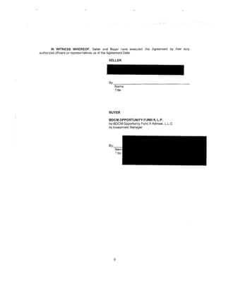 IN WITNESS WHEREOF, Seller and Buyer have executed this Agreement by their duly
authorized officers or representatives as of the Agreement Date.

                                        SELLER




                                        By:~---------------
                                           Name:
                                           Title:




                                        BUYER

                                        BDCM OPPORTUNITY FUND II, L.P.
                                        by BOCM Opportunity Fund II Adviser, L.L.C.
                                        its Investment Manager




                                           9
 