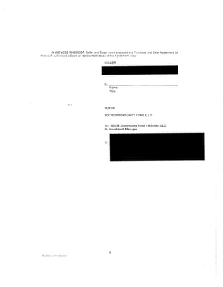IN WiTNESS WHEREOF. Seller and BL;yt=r h;:we e.(ecuted tr·rs ''un:i1ase and Saie Agreement by
~r~::-1r     <Juthz;rizr:d officers cr representatives as of the A~;?reernent f.Jate

                                                 SELLER




                                                 By: _ _ _ _ _ _ _ _ _ _ _ _ _ _ __
                                                       Name:
                                                       Title:




                                                 BUYER

                                                 BDCM OPPORTUNITY FUND If, LP


                                                  by: BOCM Opportunity Fund H Adviser, LLC
                                                  its Investment Manager



                                                  Gy




                                                       8
 