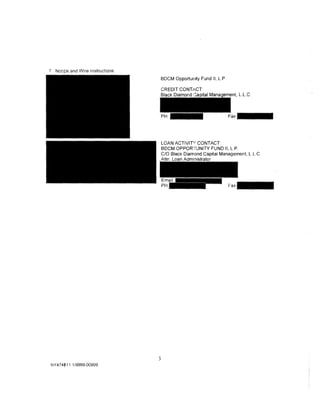 7   Not~e   and Wire Instructions
                                    BDCM Opportuflity Fund II, L.P.




                                    LOAN ACTIVIT'( CONTACT:
                                    BDCM OPPORTUNITY FUND II, L.P
                                    C/0 Black Diamond Capital Management, L. L.C.
                                    Attn:




                                    3
NY474$11 1/9999-00999
 
