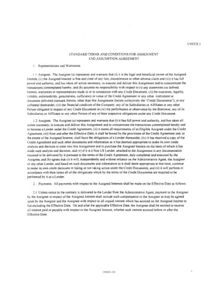 STANDARD TERVIS AND CONDITIONS FOR ASSIGNMENT
                                         .-ND ASSUVIPTJON AGREEMENT

    l.   Representations and Warranties.

     l.l Assignor. The Assignor (a) represents and warrants that (i) it is the legal and beneficial owner of the Assigned
Interest, (ii) the Assigned Interest is free and clear of any lien, encumbrance or other adverse claim and (iii) it has full
power and authority, and has taken all action necessary, to execute and deliver this Assignment and to consummate the
transactions contemplated hereby; and (b) assumes no responsibility with respect to (i) any statements (as detined
herein), warranties or representations made in or in connection with any Credit Document, (ii) the execution, legality,
validity, enforceability, genuineness, sufficiency or value of the Credit Agreement or any other instrument or
document delivered pursuant thereto, other than this Assignment (herein collectively the .. Credit Documents"), or any
collateral thereunder, (iii) the financial condition of the Company, any of its Subsidiaries or Affiliates or any other
Person obligated in respect of any Credit Document or ( iv) the performance or observance by the Borrower, any of its
Subsidiaries or Affitiates or any other Person of any of their respective obligations under any Credit Document.

     1.2 Assignee. The Assignee (a) represents and warrants that (i) it has full power and authority, and bas taken all
action necessary, to execute and deliver this Assignment and to consummate the transactions contemplated hereby and
to become a Lender under the Credit Agreement, (ii) it meets all requirements of an Eligible Assignee under the Credit
Agreement, (iii) from and after the Effective Date, it shall be bound by the provisions of the Credit Agreement and, to
the extent of the Assigned Interest, shall have the obligations of a Lender thereunder, (iv) it has received a copy of the
Credit Agreement and such other documents and information as it has deemed appropriate to make its own credit
analysis and decision to enter into this Assignment and to purchase the Assigned Interest on the basis of which it has
made such analysis and decision, and (v) if it is a Non US Lender, attached to the Assignment is any documentation
required to be delivered by it pursuant to the terms of the Credit Agreement, duly completed and executed by the
Assignee; and (b) agrees that (i) it will, independently and without reliance on the Administrative Agent, the Assignor
or any other Lender, and based on such documents and information as it shall deem appropriate at that time, continue
to make its own credit decisions in taking or not taking action under the Credit Documents, and (ii) it will perform in
accordance with their terms all of the obligations which by the terms of the Credit Documents are required to be
performed by it as a Lender.

         Payments. All payments with respect to the Assigned Interests shall be made on the Effective Date as follows:

     2.! Unless notice to the contrary is delivered to the Lender from the Administrative Agent, payment to the Assignor
by the Assignee in respect of the Assigned Interest shall include such compensation to the Assignor as may be agreed
upon by the Assignor and the Assignee with respect to all unpaid interest which has accrued on the Assigned Interest to
but excluding the Effective Date. On and after the applicable Effective Date, the Assignee shall be entitled to receive
all interest paid or payable with respect to the Assigned Interest, whether such interest accrued before or after the
Effective Date.




                                                          ~cl3920-   001
 
