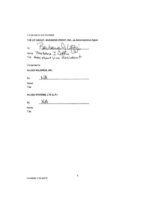 Consented to and Accepted:

THE CIT GROUP I BUSINESS CREDIT, INC., as Administrative Agent




Consented to:

ALLIED HOLDINGS, INC.


By:

Name:
Title:


ALLIED SYSTEMS, L TO (LP.)


By:

Name:
Title:




                                           6
NY 440635. 1/153-03372
 