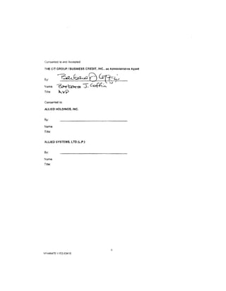 Consented to and Accepted:

THE CIT GROUP I BUSINESS CREDIT. INC., as Administrative Agent


By:

Name:
Title:


Consented to:

AlliED HOLDINGS, INC.


By:

Name:
Title:


ALLIED SYSTEMS, L TO (L..P.)


By:

Name:
Title:




                                           6
NY446470.11153..Q3410
 