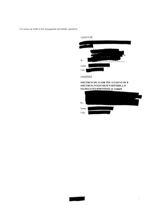 fhe terms set forth in this Assignment are hereby agreed to:


                                                               .-SSIG:l'<OR




                                                               ASSIGNEE

                                                               SPECTRU1 SPC II FOR THE ACCOUNT OF B
                                                               SPECTRU11NVEST1ENT PARTNERS, L.P.
                                                               SEGREGATED PORTFOLIO, as Assignee




                                                               Ry:




                                                  -
 