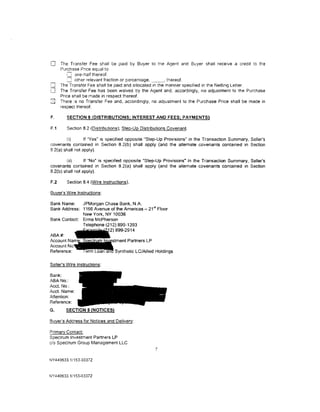 0     The Transfer Fee shall be patd by Buyer to the Agent and Buyer shall receive a credit to the
      Purchase Pnce equal to
             one-naif thereof.
             other relevant fraction or percentage, _ _ . thereof.
0     The Transfer Fee shall be pa1d and allocated in the manner spectfied in the Netting Letter.
0     The Transfer Fee has been waived by the Agent and, accordingly, no adjustment to the Purchase
      Price shall be made in respect thereof.
:J    There !S no Transfer Fee and, accordmgly, no adjustment to the Purchase Price shall be made in
      respect thereof.

F.       SECTION 8 (DISTRIBUTIONS; INTEREST AND FEES; PAYMENTS)

F.1      Section 8.2 (Distributions); Step-Up Distributions Covenant.

        (i)       If "Yes" is specified opposite "Step-Up Provisions" in the Transaction Summary, Seller's
covenants contained in Section 8.2(b) shall apply (and the altemate covenants contatned in Section
8.2(a) shall not apply).

        (ii)      If "Non is specified opposite "Step-Up Provisions" in the Transaction Summary, Seller's
covenants contained in Section 8.2(a) shall apply (and the alternate covenants contained in Section
8.2(b) shall not apply).

F.2      Section 8.4 (Wire Instructions}.

Buyer's Wire Instructions:

Bank Name:    JPMorgan Chase Bank, N.A.
Bank Address: 1166 Avenue of the Americas- 21st Floor
              New York, NY 10036
Bank Contact: Erma McPherson
              Telephone (212) 899-1393
              ~2)899-2914
ABA#:       .......
Account Nam~S           I  stment Partners LP
Account No.
Reference:    errri Loan an Synthetic LC/Allied Holdings



Bank:
ABA No.:
Acct. No.:
Acct. Name:
Attention:
Reference:
G.      SECTION 9 (NOTICES)

Buyer's Address for Notices and Delivery:

Primary Contact:
Spectrum Investment Partners LP
c/o Spectrum Group Management LLC
                                                     7

NY440633.1/153-03372



NY440633.1/153-03372
 