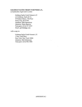 GOLDMAN SACHS CREDIT PARTNERS L.P.,
as Syndication Agent and a Lender:

       Goldman Sachs Credit Partners L.P.
       c/o Goldman, Sachs & Co.
       30 Hudson Street, 17th Floor
       Jersey City, NJ 07302
       Attention: SBD Operations
       Attention: Pedro Ramirez
       Telecopier: (212) 357-4597
       Email: gsd.link@gs.com

with a copy to:

       Goldman Sachs Credit Partners L.P.
       1 New York Plaza
       New York, New York 10004
       Attention: Rob Schatzman
       Telecopier: (212) 902-3000




                                      APPENDIX B-2
 