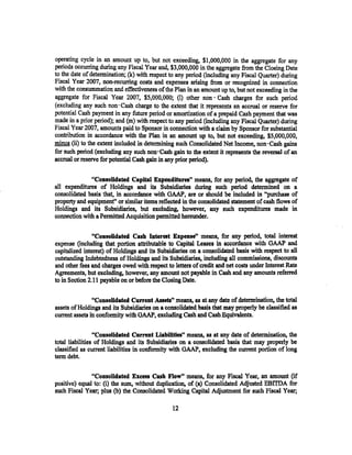 operating cycle in an amount up to, but not exceeding, $1,000,000 in the aggregate for any
periods occurring during any Fiscal Year and, $3,000,000 in the aggregate from the Closing Date
to the date of determination; (k) with respect to any period (including any Fiscal Quarter) during
Fiscal Year 2007, non-recurring costs and expenses arising from or recognized in connection
with the consummation and effectiveness of the Plan in an amount up to, but not exceeding in the
aggregate for Fiscal Year 2007, $5,000,000; (I) other non- Cash charges for such period
(excluding any such non- Cash charge to the extent that it represents an accrual or reserve for
potential Cash payment in any future period or amortization of a prepaid Cash payment that was
made in a prior period); and (m) with respect to any period (including any Fiscal Quarter) during
Fiscal Year 2007, amounts paid to Sponsor in connection with a claim by Sponsor for substantial
contribution in accordance with the Plan in an amowrt up to, but not exceeding, $5,000,000,
minus (ii) to the extent included in determining such Consolidated Net Income, non-Cash gains
for such period. (excluding any such non-Cash gain to the extent it represents the reversal of an
accrual or reserve for· potential Cash gain in any prior period).

              "ConsoUdated Capital Expenditures" means, for any period, the aggregate of
all expenditures of Holdings and its Subsidiaries during such period determined on a
consolidated basis that, in accordance with GAAP, are or should be included in "purchase of
property and equipment" or similar items reflected in the consolidated statement of cash flows of
Holdings and its Subsidiaries, but excluding, however, any such expenditures made in
connection with a Permitted Acquisition permitted hereunder.

                "ConsoUdated Cash Interest Expense" means, for any period, total interest
expense (including that portion attributable to Capital Leases in accordance with GAAP and
capitalized interest) of Holdings and its Subsidiaries on a consolidated basis with respect to all
outstanding Indebtedness of Holdings and its Subsidiaries, including all commissions, discounts
and other fees and charges owed with respect to letters of credit and net costs under Interest Rate
Agreements, but excluding, however, any amount not payable in Cash and any amounts referred
to in Section 2.11 payable on or before the Closing Date.

                "ConsoUdated Current Assets" means, as at any date of determination, the total
assets of Holdings and its Subsidiaries on a consolidated. basis that may properly be classified as
current assets in conformity with GAAP, excluding Cash and Cash Equivalents.

                 "Consolidated Current Liabilities,, means, as at any date of determination, the
total liabilities of Holdings and its Subsidiaries on a consolidated basis that may properly be
classified as current liabilities in conformity with GAAP, excluding the current portion of long
term debt.

               "Consolidated Excess Cash Flow" means,. for any Fiscal Year, an amount (if
positive) equal to: (i) the sum, without duplication, of (a) Consolidated Adjusted EBITDA for
such Fiscal Year; plus (b) the Consolidated Working Capital Adjustment for such Fiscal Year;

                                                12
 