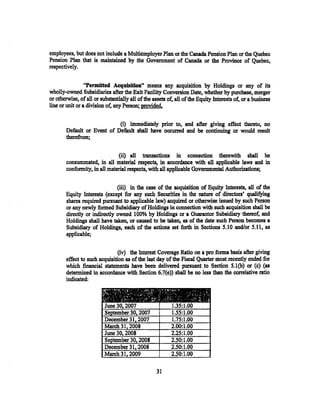 employees, but does not include a Multiemployer Plan or the Canada Pension Plan or the Quebec
Pension Plan that is maintained by the Government of Canada or the Province of Quebec,
respectively.


                 "Permitted Acquisition" means any acquisition by Holdings or any of its
wholly-owned Subsidiaries after the Exit Facility Conversion Date, whether by purchase, merger
or otherwise, of all or substantially all of the assets of, all of the Equity Interests of, or a business
line or unit or a division of, any Person; provided.

                             (i) immediately prior to, and after giving effect thereto, no
        Default or Event of Default shall have occurred and be continuing or would result
        therefrom;

                               (ii) all transactions in connection therewith shall be
        consummated, in all material respects, in accordance with all applicable laws and in
        confonnity, in all material respects, with all applicable Governmental Authorizations;

                              (iii) in the ease of the acquisition of Equity Interests, all of the
       Equity Interests (except for any such Securities in the nature of directors' qualifying
       shares required pursuant to applicable law) acquired or otherwise issued by such Person
       or any newly fonned Subsidiary of Holdings in connection with such acquisition shall be
       directly or indirectly owned 100% by Holdings or a Guarantor Subsidiary thereof, and
       Holdings shall have taken, or caused to be takeDt as of the date such Person becomes a
       Subsidiary of Holdings, each of the actions set forth in Sections 5.10 and/or 5.11, as
       applicable;

                               (iv) the Interest Coverage Ratio on a pro fonna basis after giving
       effect to such acquisition as of the last day of the Fiscal Quarter most recently ended for
       which financial statements bave been delivered pursuant to Section 5.l(b) or (c) (as
       detennined in accordance with Section 6.7(e)) shall be no less than the correlative ratio
       indicated:




                                                  31
 