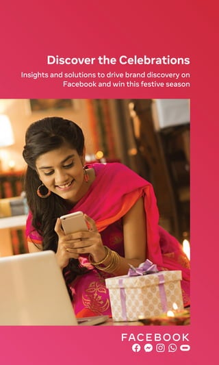 Insights and solutions to drive brand discovery on
Facebook and win this festive season
Discover the Celebrations
 