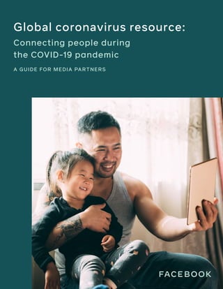 Global coronavirus resource:
Connecting people during
the COVID-19 pandemic
A GUIDE FOR MEDIA PARTNERS
 