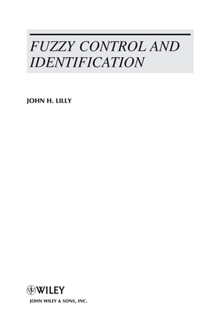 FUZZY CONTROL AND
IDENTIFICATION
JOHN H. LILLY
JOHN WILEY & SONS, INC.
 