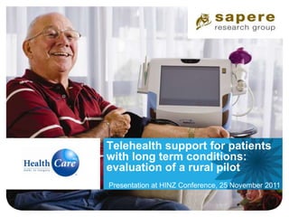 Telehealth support for patients
with long term conditions:
evaluation of a rural pilot
Presentation at HINZ Conference, 25 November 2011
 
