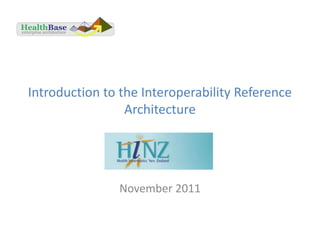HealthBase
enterprise architecture




   Introduction to the Interoperability Reference
                    Architecture




                          November 2011
 