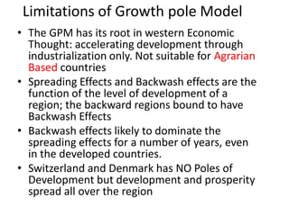 Limitations of Growth pole Model
• The GPM has its root in western Economic
Thought: accelerating development through
indu...