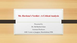 Mr. Havlena’s Verdict : A Critical Analysis
Presented by
Dr. Md Rakibul Islam
Assistant Professor
AMU Centre at Jangipur, Murshidabad, WB.
 