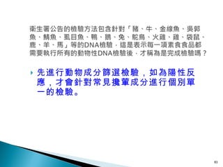 先進行動物成分篩選檢驗，如為陽性反應，才會針對常見攙葷成分進行個別單一的檢驗。 