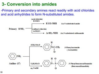 38
3- Conversion into amides
-Primary and secondary amines react readily with acid chlorides
and acid anhydrides to form N-substituted amides.
 