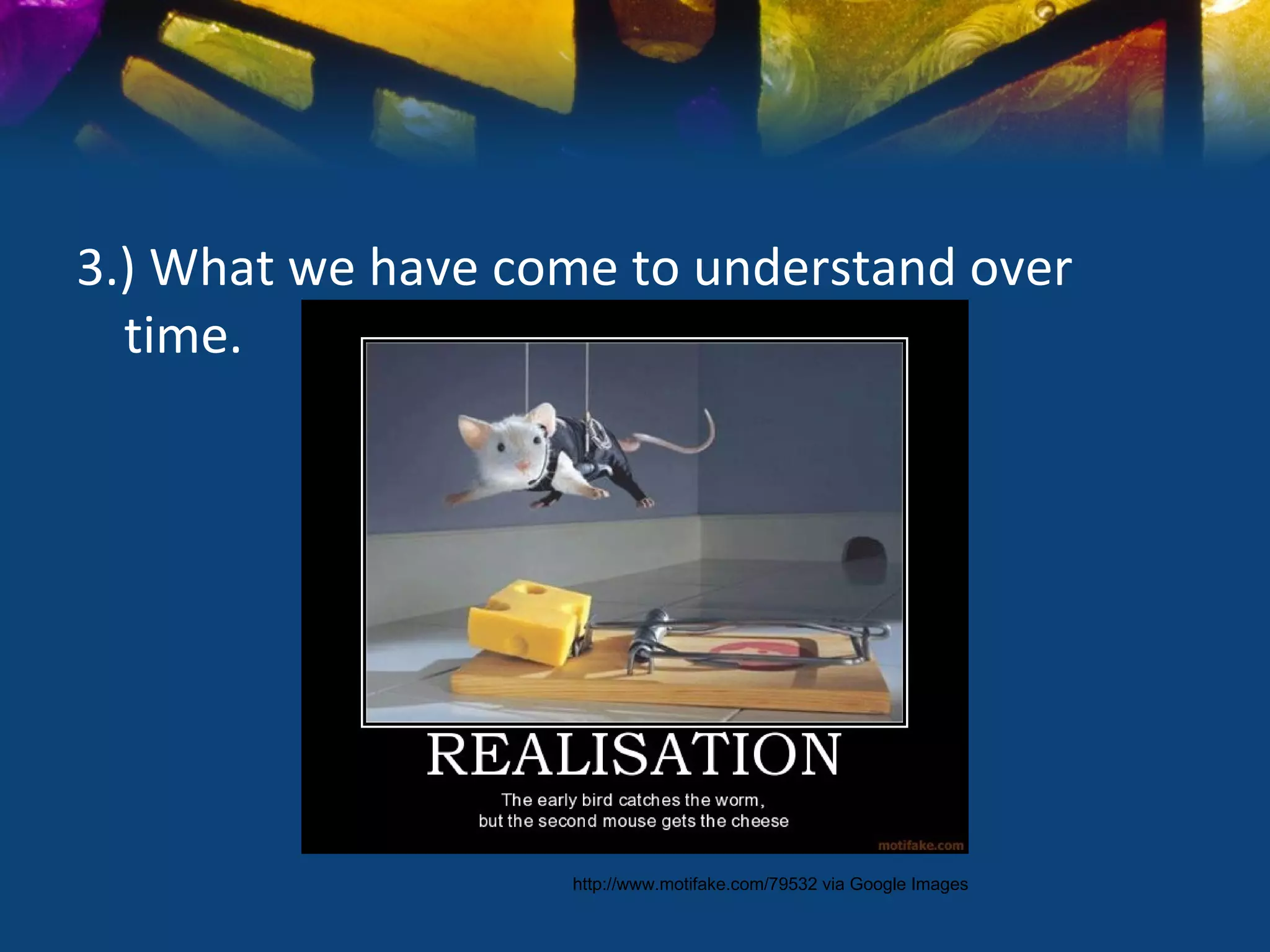 3.) What we have come to understand over
  time.




                   http://www.motifake.com/79532 via Google Images
 