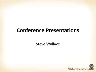 Conference Presentations
Steve Wallace
 