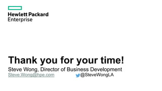 Thank you for your time!
Steve Wong, Director of Business Development
Steve.Wong@hpe.com @SteveWongLA
 