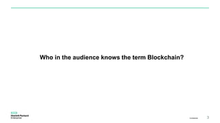 Who in the audience knows the term Blockchain?
Confidential 3
 