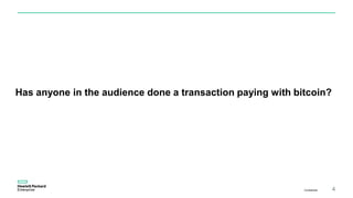 Has anyone in the audience done a transaction paying with bitcoin?
Confidential 4
 