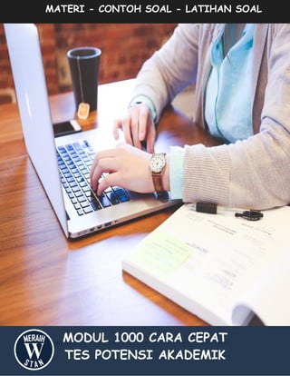 WPFO STAN| M O D U L 1 0 0 0 C A R A C E P A T T E S P O T E N S I A K A D E M I K
MODUL 1000 CARA CEPAT
TES POTENSI AKADEMIK
MATERI - CONTOH SOAL - LATIHAN SOAL
 