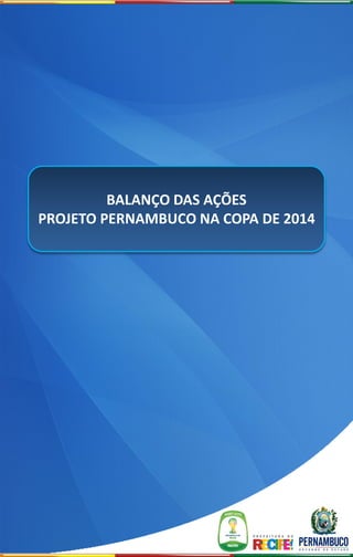 BALANÇO DAS AÇÕES
PROJETO PERNAMBUCO NA COPA DE 2014
 