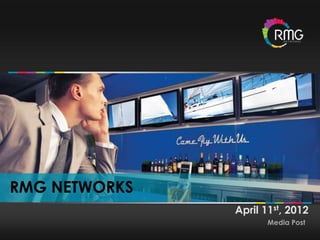 RMG NETWORKS
               April 11st, 2012
                     Media Post
                   RMG NETWORKS
 