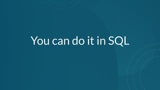 You can do it in SQL
 