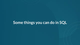 Some things you can do in SQL
 