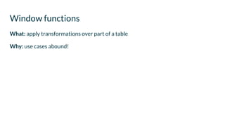 Window functions
What: apply transformations over part of a table
Why: use cases abound!
user_id happened_at page_path
1 2...
