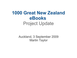 1000 Great New Zealand eBooks  Project Update Auckland, 3 September 2009 Martin Taylor 