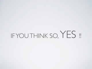 IF YOU THINK SO, YES !! 
 