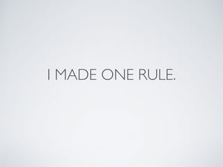 I MADE ONE RULE. 
 
