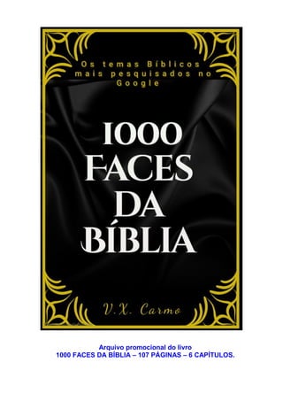 Arquivo promocional do livro
1000 FACES DA BÍBLIA – 107 PÁGINAS – 6 CAPÍTULOS.
 