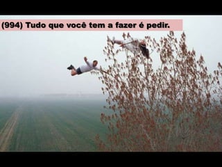 (994) Tudo que você tem a fazer é pedir.
 