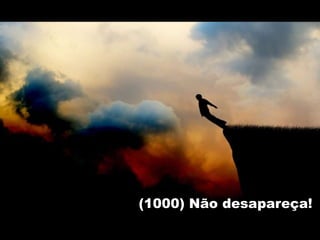 (1000) Não desapareça!
 