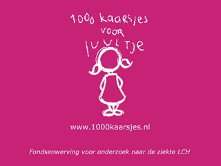 Fondsenwerving voor onderzoek naar de ziekte LCH   www.1000kaarsjes.nl 