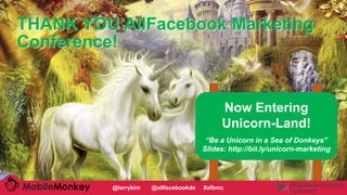 #CMCa2z @larrykim
Now Entering
Unicorn-Land!
“Be a Unicorn in a Sea of Donkeys”
Slides: http://bit.ly/unicorn-marketing
TH...
