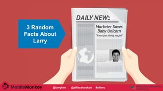 #CMCa2z @larrykim
3 Random
Facts About
Larry
@larrykim @allfacebookde #afbmc
 