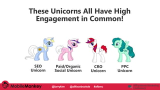 #CMCa2z @larrykim
These Unicorns All Have High
Engagement in Common!
SEO
Unicorn
Paid/Organic
Social Unicorn
CRO
Unicorn
P...