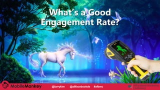 #CMCa2z @larrykim
What’s a Good
Engagement Rate?
@larrykim @allfacebookde #afbmc
 