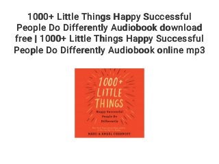 1000+ Little Things Happy Successful
People Do Differently Audiobook download
free | 1000+ Little Things Happy Successful
People Do Differently Audiobook online mp3
 