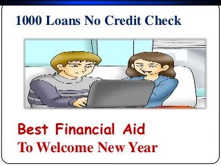 1000 Loans No Credit Check
Best Financial Aid
To Welcome New Year
 