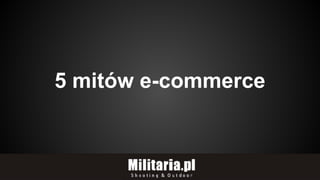 5 mitów e-commerce 
 