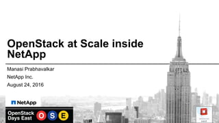 OpenStack at Scale inside
NetApp
Manasi Prabhavalkar
NetApp Inc.
August 24, 2016
 