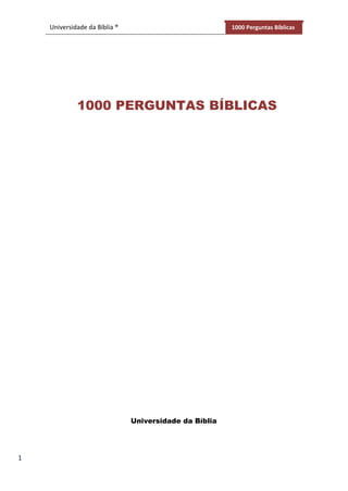 Universidade da Bíblia ® 1000 Perguntas Bíblicas
1000 PERGUNTAS BÍBLICAS
Universidade da Bíblia
1
 